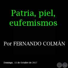 Patria, piel, eufemismos - Por FERNANDO COLMN - Domingo, 15 de Octubre de 2017 